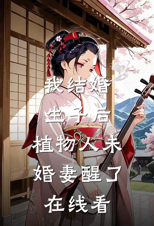 我结婚生子后，植物人未婚妻醒了在线看