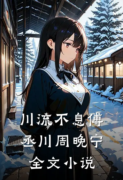 川流不息傅丞川周晚宁全文小说
