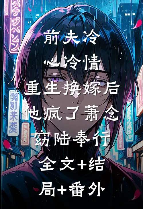 前夫冷心冷情，重生换嫁后他疯了萧念窈陆奉行:全文+结局+番外