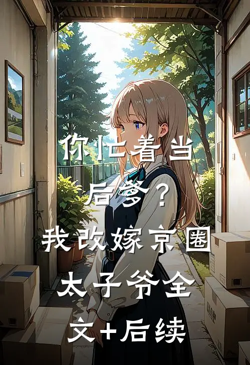 你忙着当后爹？我改嫁京圈太子爷全文+后续