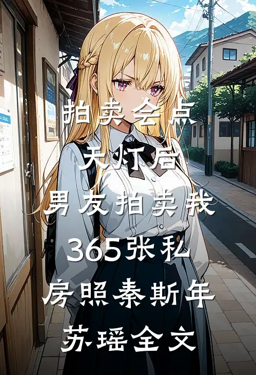 拍卖会点天灯后，男友拍卖我365张私房照秦斯年苏瑶全文