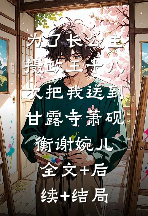 为了长公主，摄政王十八次把我送到甘露寺萧砚衡谢婉儿:全文+后续+结局