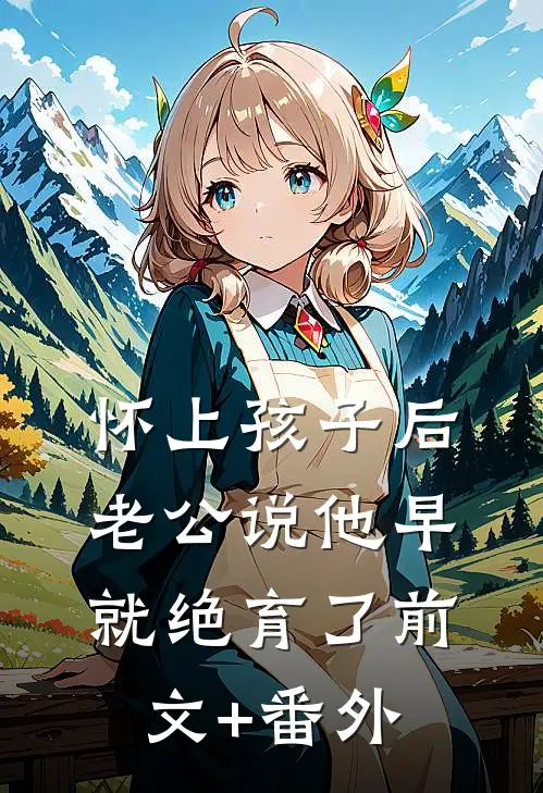 怀上孩子后，老公说他早就绝育了前文+番外