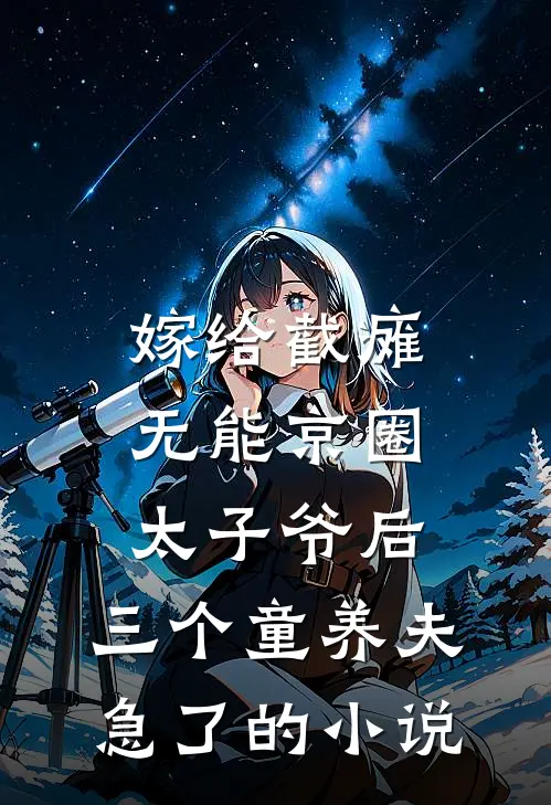 嫁给截瘫无能京圈太子爷后，三个童养夫急了的小说