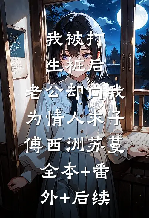 我被打生桩后，老公却向我为情人求子傅西洲苏蔓:全本+番外+后续