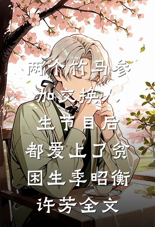 两个竹马参加交换人生节目后，都爱上了贫困生季昭衡许芳全文