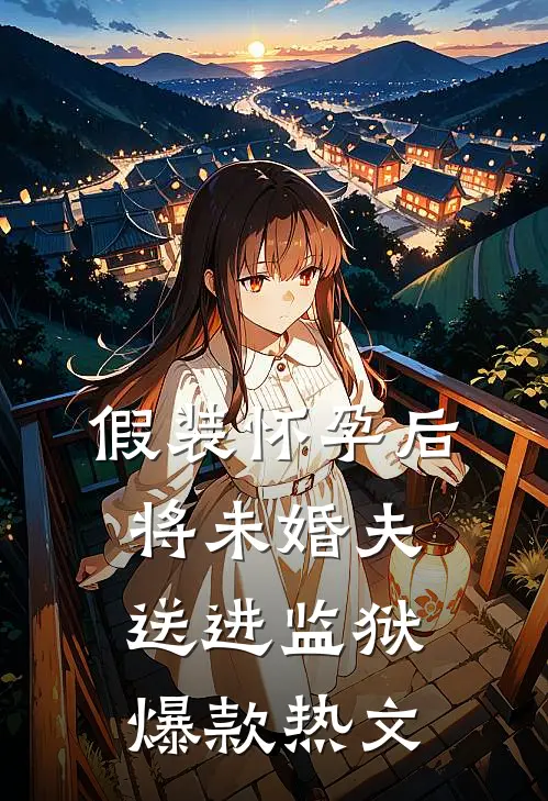 假装怀孕后将未婚夫送进监狱爆款热文