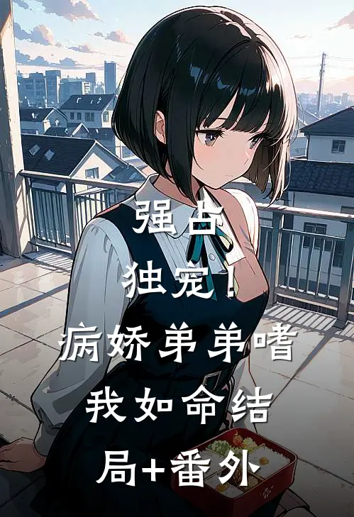 强占，独宠！病娇弟弟嗜我如命:结局+番外
