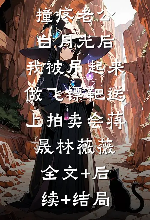 撞疼老公白月光后，我被吊起来做飞镖靶送上拍卖会蒋晟林薇薇:全文+后续+结局