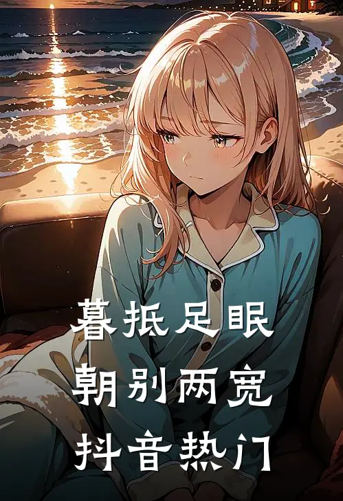 暮抵足眠，朝别两宽抖音热门