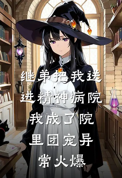 继弟把我送进精神病院，我成了院里团宠异常火爆