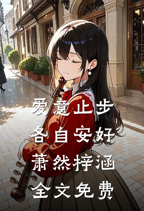 爱意止步，各自安好萧然梓涵全文免费