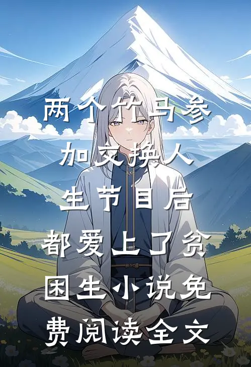两个竹马参加交换人生节目后，都爱上了贫困生小说免费阅读全文