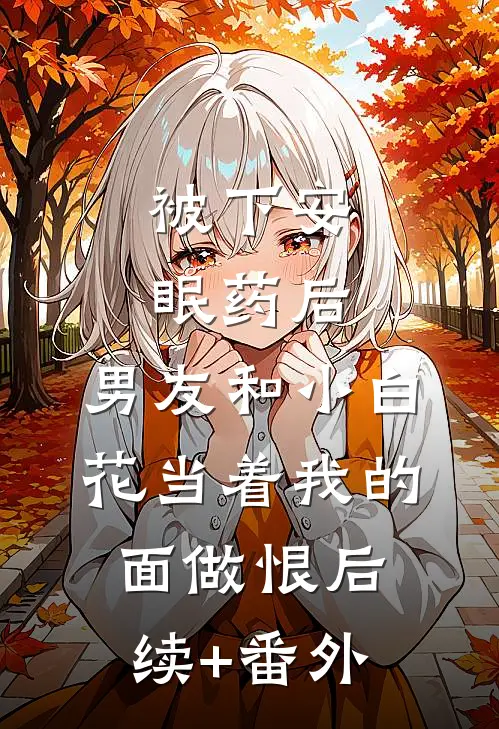 被下安眠药后，男友和小白花当着我的面做恨后续+番外