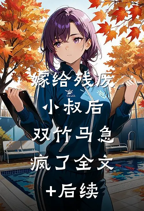 嫁给残废小叔后，双竹马急疯了全文+后续