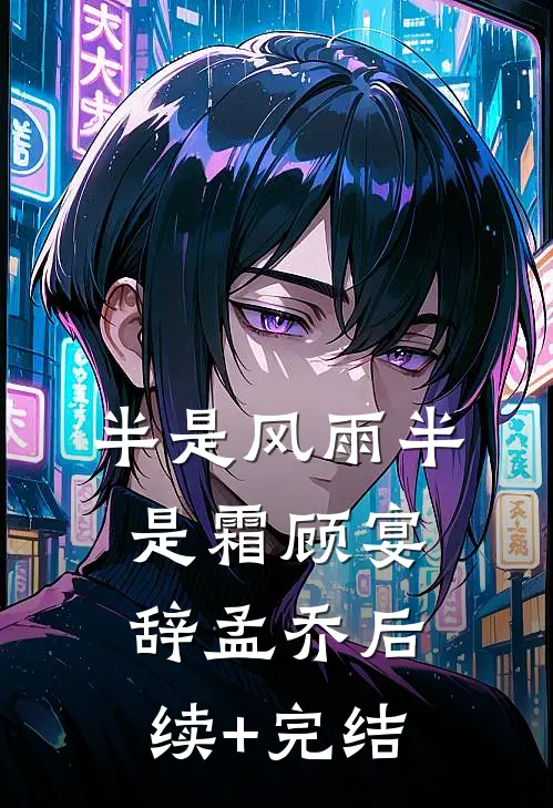 半是风雨半是霜顾宴辞孟乔后续+完结