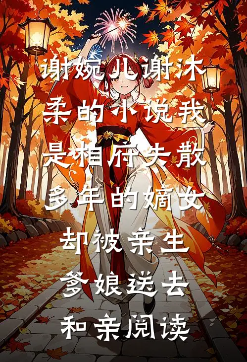谢婉儿谢沐柔的小说我是相府失散多年的嫡女，却被亲生爹娘送去和亲阅读