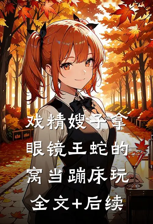 戏精嫂子拿眼镜王蛇的窝当蹦床玩全文+后续