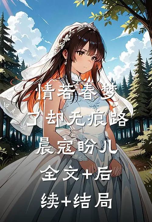 情若春梦，了却无痕路晨寇盼儿全文+后续+结局