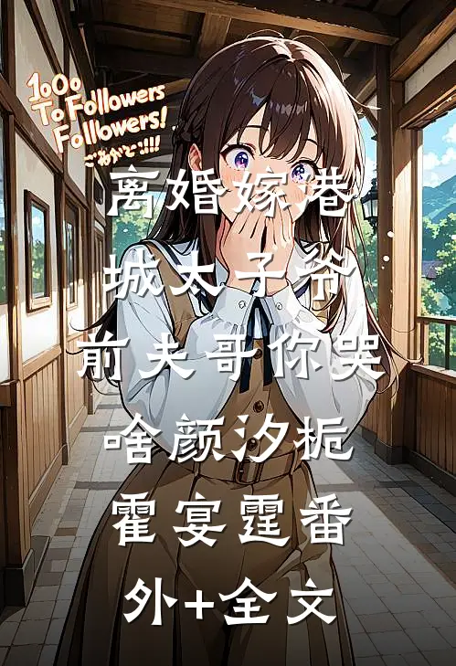 离婚嫁港城太子爷，前夫哥你哭啥颜汐栀霍宴霆(番外)+(全文)