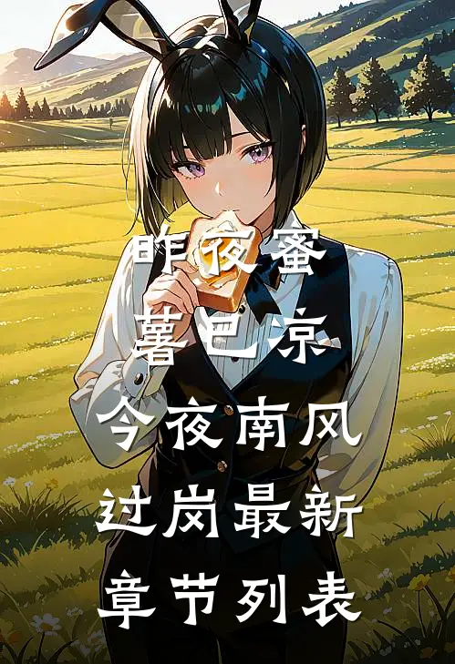 昨夜蜜薯已凉，今夜南风过岗最新章节列表