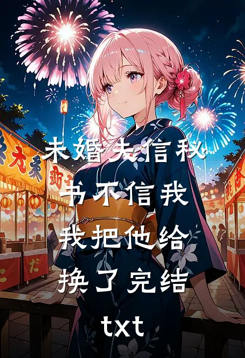 未婚夫信秘书不信我，我把他给换了完结txt