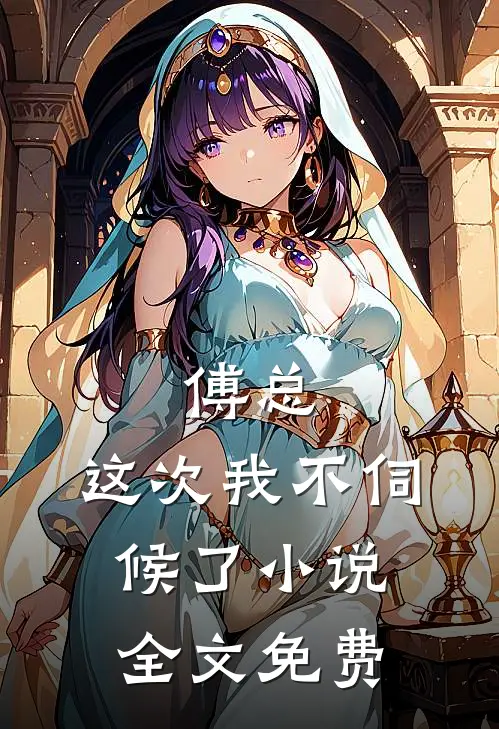 傅总，这次我不伺候了小说全文免费