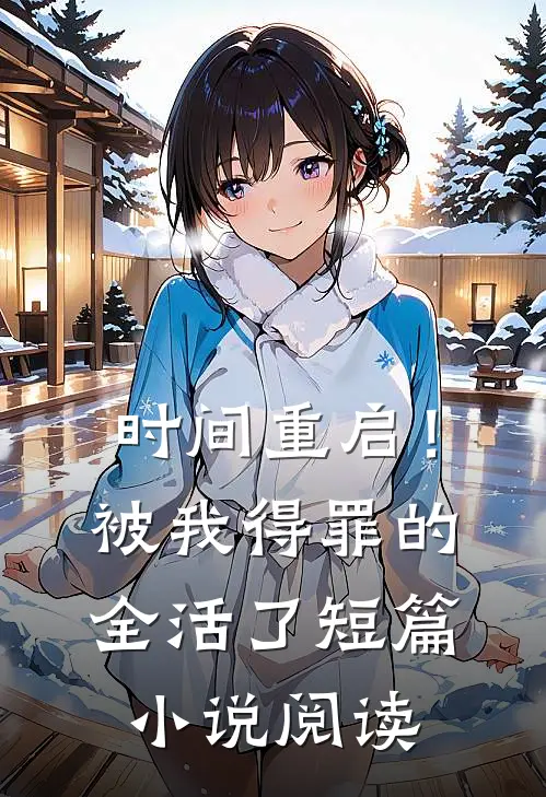 时间重启！被我得罪的全活了短篇小说阅读