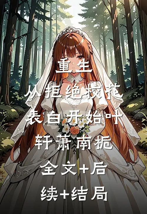 重生：从拒绝校花表白开始叶轩萧南栀全文+后续+结局