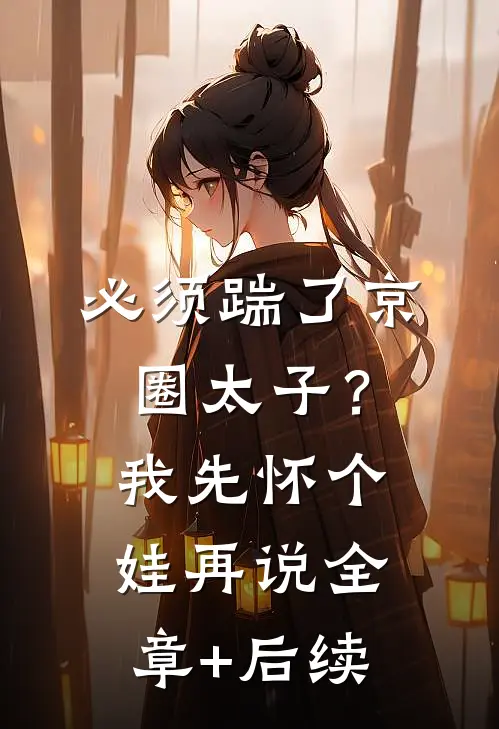 必须踹了京圈太子？我先怀个娃再说全章+后续