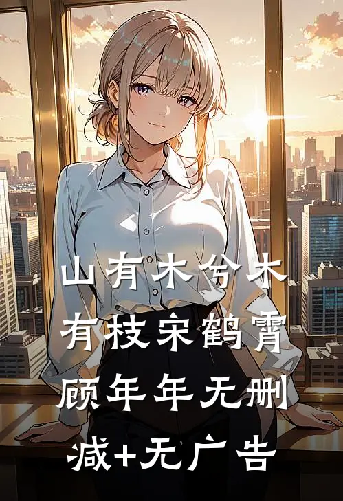 山有木兮木有枝宋鹤霄顾年年无删减+无广告