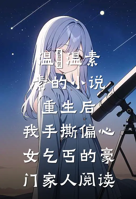 温玥温素素的小说重生后，我手撕偏心女乞丐的豪门家人阅读