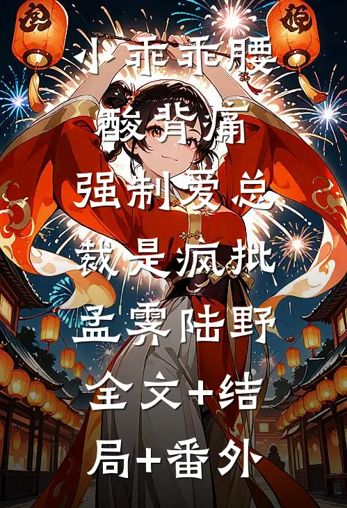 小乖乖腰酸背痛，强制爱总裁是疯批孟霁陆野:全文+结局+番外