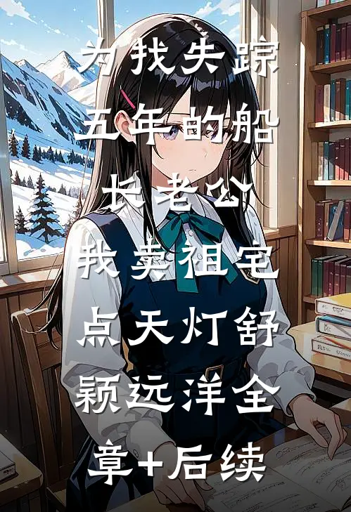 为找失踪五年的船长老公，我卖祖宅点天灯舒颖远洋全章+后续