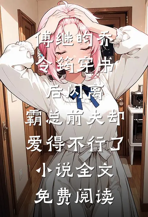 傅继昀乔令筠穿书后闪离，霸总前夫却爱得不行了小说全文免费阅读