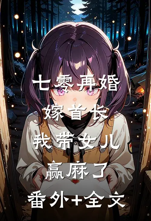 七零再婚嫁首长，我带女儿赢麻了:(番外)+(全文)
