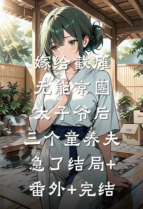 嫁给截瘫无能京圈太子爷后，三个童养夫急了结局+番外+完结