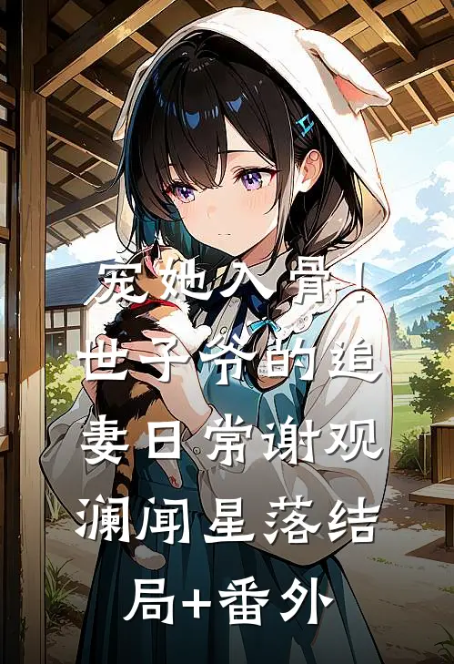 宠她入骨！世子爷的追妻日常谢观澜闻星落:结局+番外