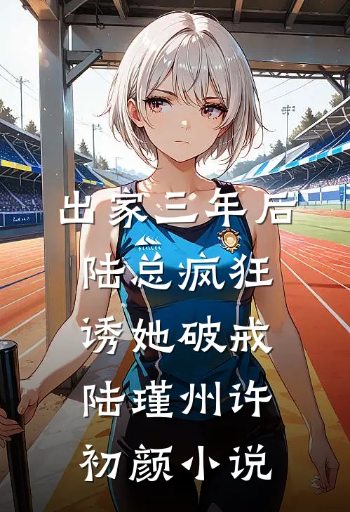 出家三年后，陆总疯狂诱她破戒陆瑾州许初颜小说