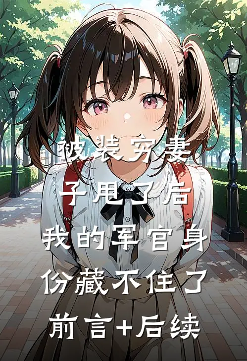 被装穷妻子甩了后，我的军官身份藏不住了前言+后续