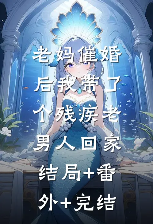老妈催婚后我带了个残疾老男人回家:结局+番外+完结