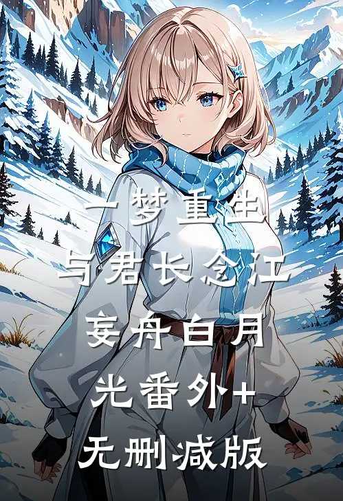 一梦重生，与君长念江妄舟白月光番外+无删减版