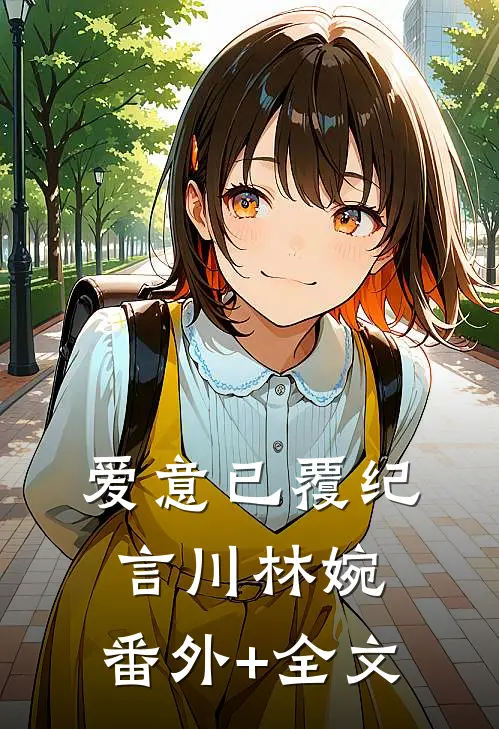 爱意已覆纪言川林婉:(番外)+(全文)