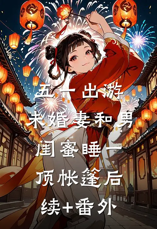 五一出游，未婚妻和男闺蜜睡一顶帐篷后续+番外