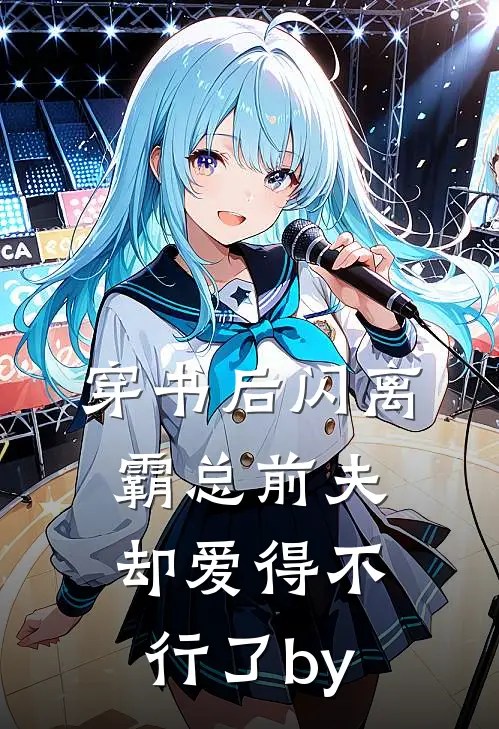 穿书后闪离，霸总前夫却爱得不行了by