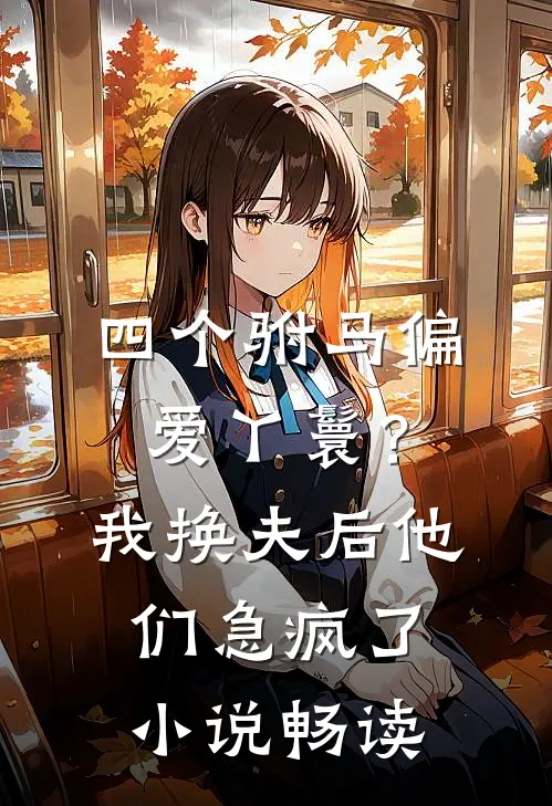 四个驸马偏爱丫鬟？我换夫后他们急疯了小说畅读