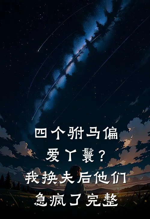 四个驸马偏爱丫鬟？我换夫后他们急疯了完整
