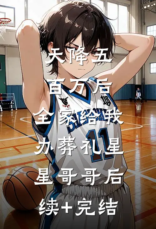 天降五百万后，全家给我办葬礼星星哥哥后续+完结