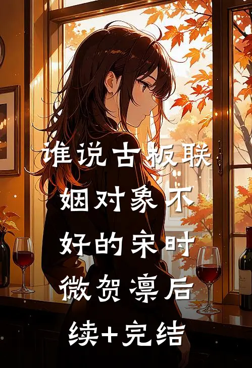 谁说古板联姻对象不好的宋时微贺凛后续+完结