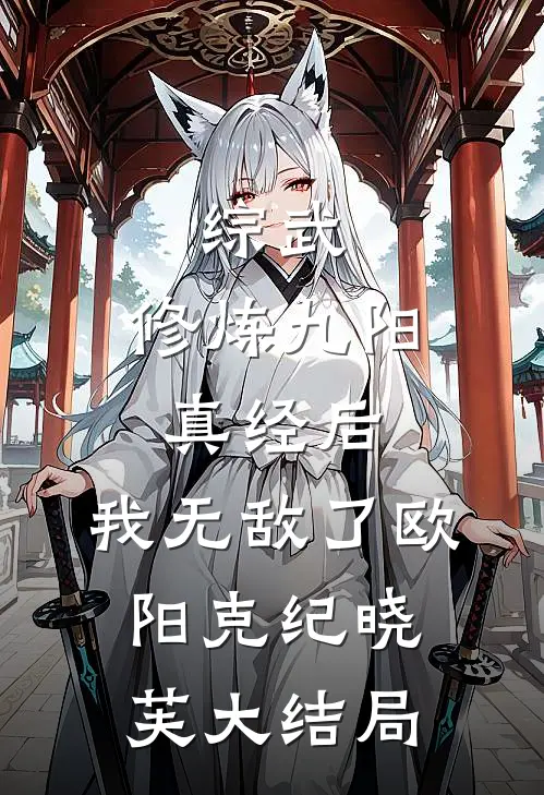 综武：修炼九阳真经后，我无敌了欧阳克纪晓芙大结局
